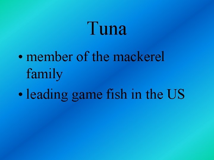 Tuna • member of the mackerel family • leading game fish in the US