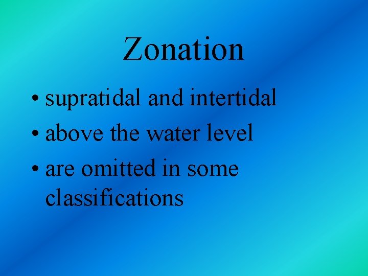 Zonation • supratidal and intertidal • above the water level • are omitted in