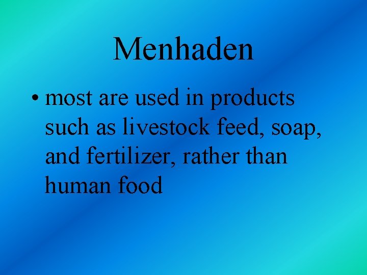 Menhaden • most are used in products such as livestock feed, soap, and fertilizer,