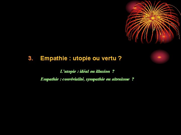 3. Empathie : utopie ou vertu ? L’utopie : idéal ou illusion ? Empathie