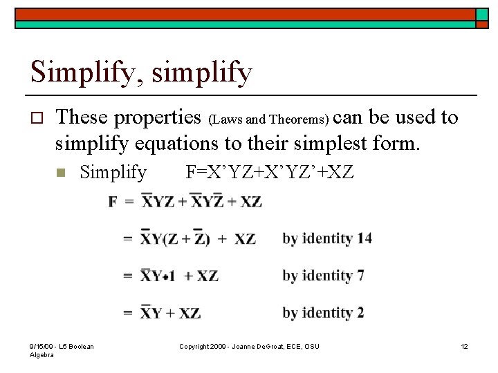 Simplify, simplify o These properties (Laws and Theorems) can be used to simplify equations Simplify, simplify o These properties (Laws and Theorems) can be used to simplify equations