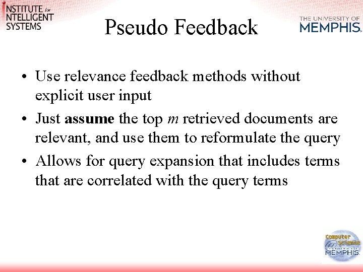 Pseudo Feedback • Use relevance feedback methods without explicit user input • Just assume