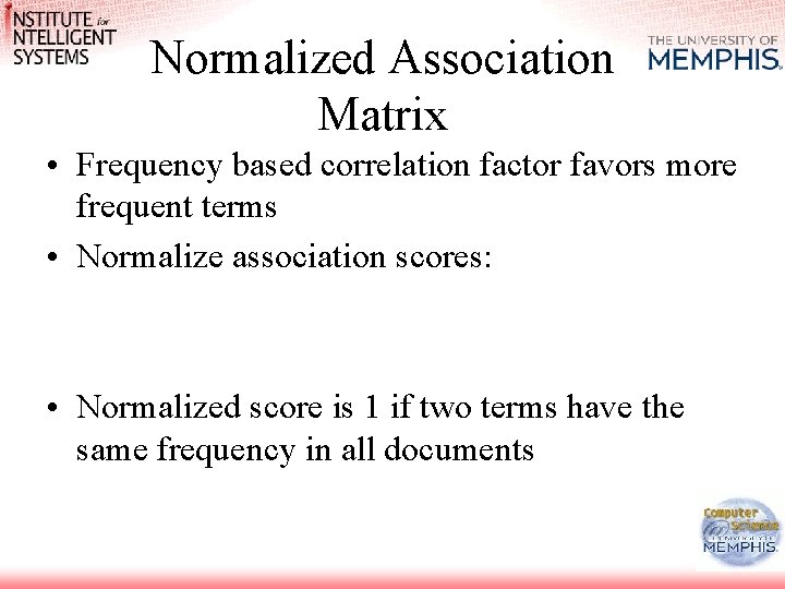 Normalized Association Matrix • Frequency based correlation factor favors more frequent terms • Normalize