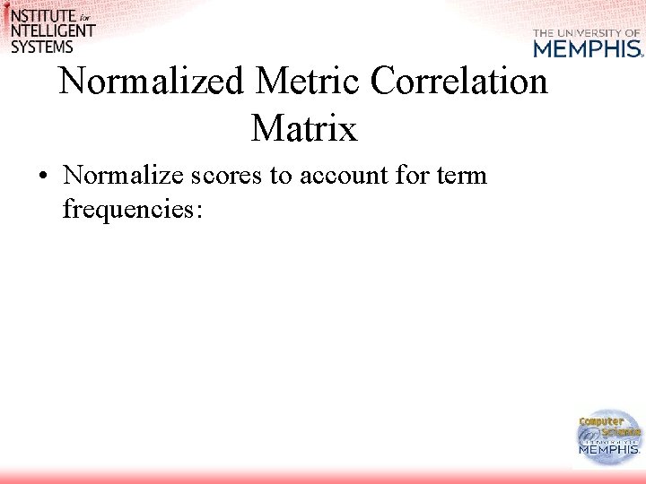 Normalized Metric Correlation Matrix • Normalize scores to account for term frequencies: 