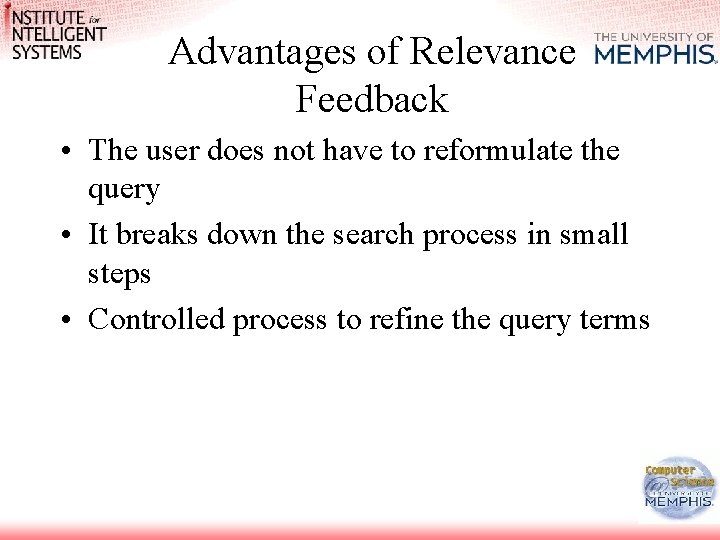 Advantages of Relevance Feedback • The user does not have to reformulate the query