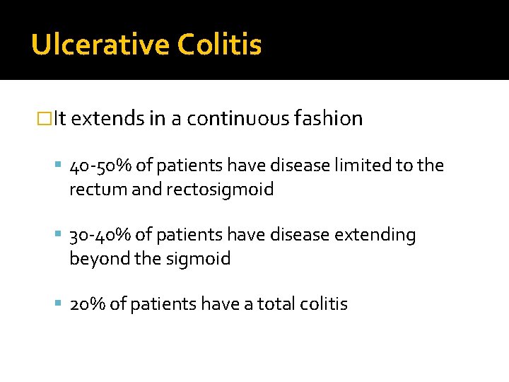 Ulcerative Colitis �It extends in a continuous fashion 40 -50% of patients have disease