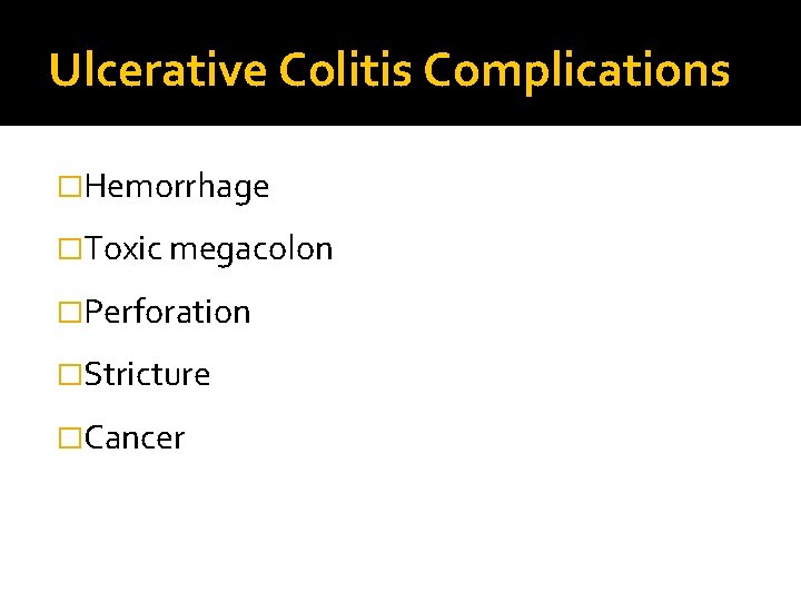 Ulcerative Colitis Complications �Hemorrhage �Toxic megacolon �Perforation �Stricture �Cancer 