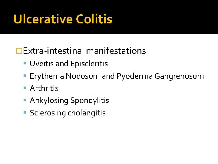 Ulcerative Colitis �Extra-intestinal manifestations Uveitis and Episcleritis Erythema Nodosum and Pyoderma Gangrenosum Arthritis Ankylosing