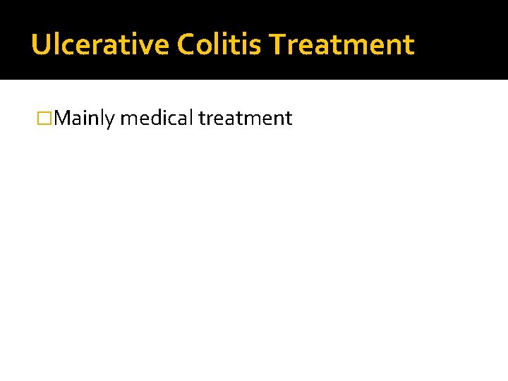 Ulcerative Colitis Treatment �Mainly medical treatment 