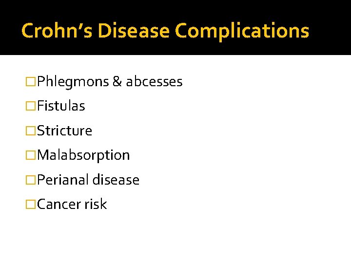 Crohn’s Disease Complications �Phlegmons & abcesses �Fistulas �Stricture �Malabsorption �Perianal disease �Cancer risk 