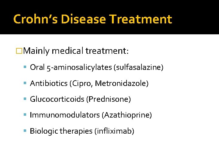 Crohn’s Disease Treatment �Mainly medical treatment: Oral 5 -aminosalicylates (sulfasalazine) Antibiotics (Cipro, Metronidazole) Glucocorticoids