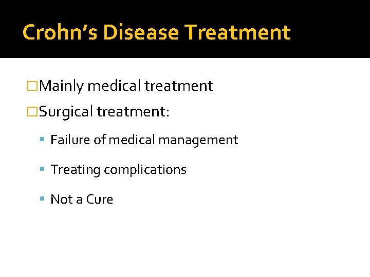 Crohn’s Disease Treatment �Mainly medical treatment �Surgical treatment: Failure of medical management Treating complications