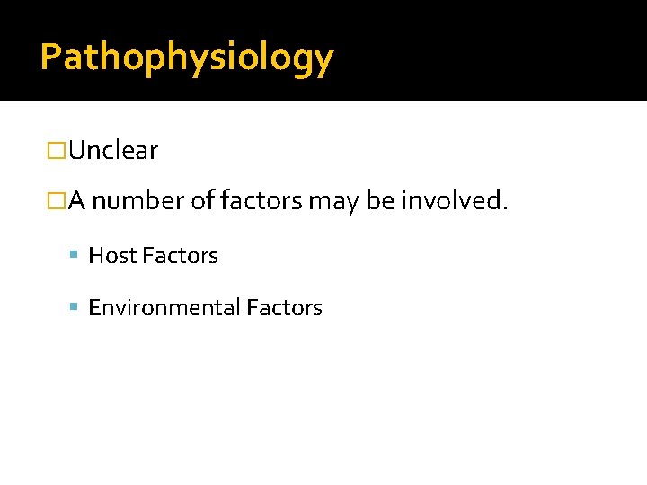 Pathophysiology �Unclear �A number of factors may be involved. Host Factors Environmental Factors 