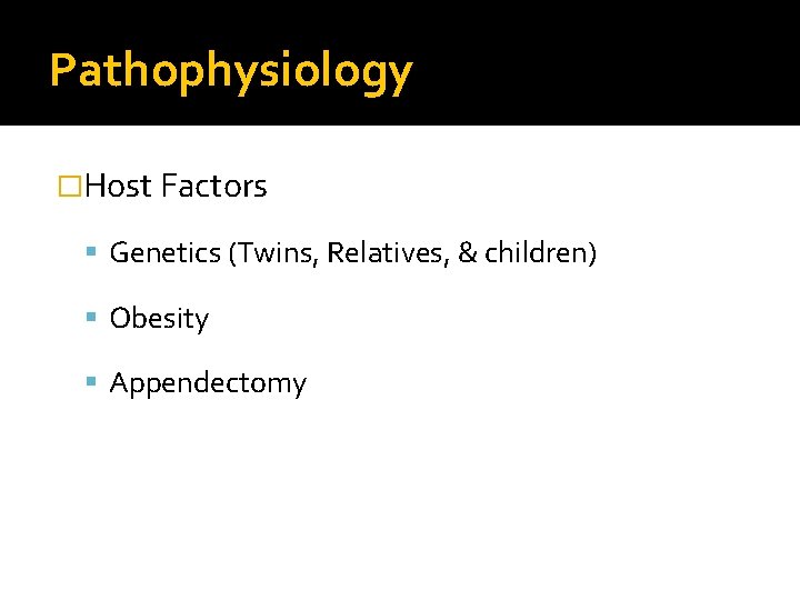 Pathophysiology �Host Factors Genetics (Twins, Relatives, & children) Obesity Appendectomy 