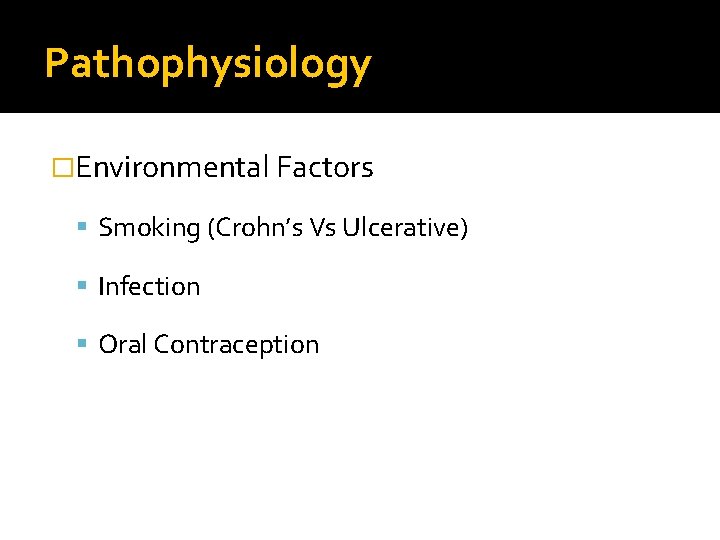 Pathophysiology �Environmental Factors Smoking (Crohn’s Vs Ulcerative) Infection Oral Contraception 