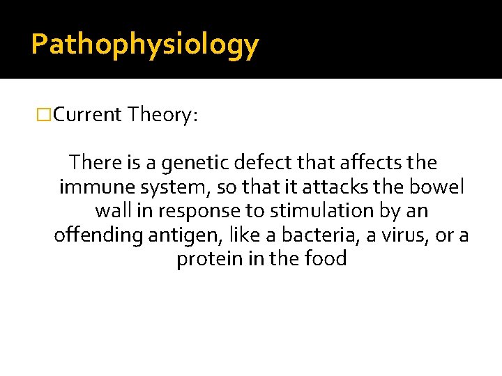 Pathophysiology �Current Theory: There is a genetic defect that affects the immune system, so