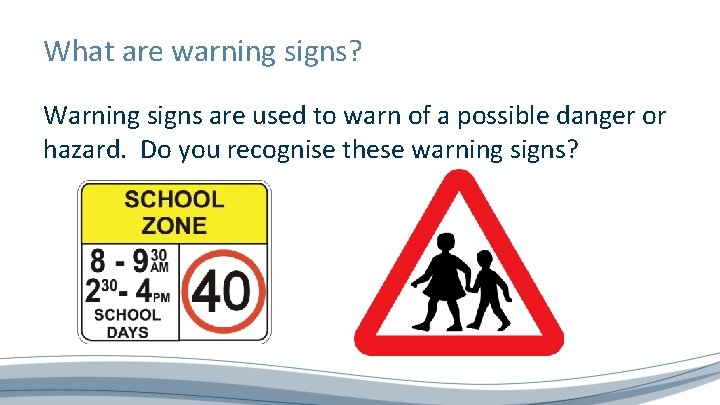 What are warning signs? Warning signs are used to warn of a possible danger