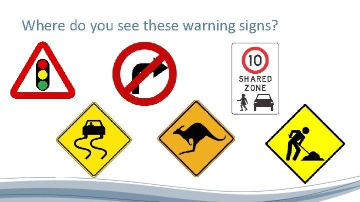 Where do you see these warning signs? 