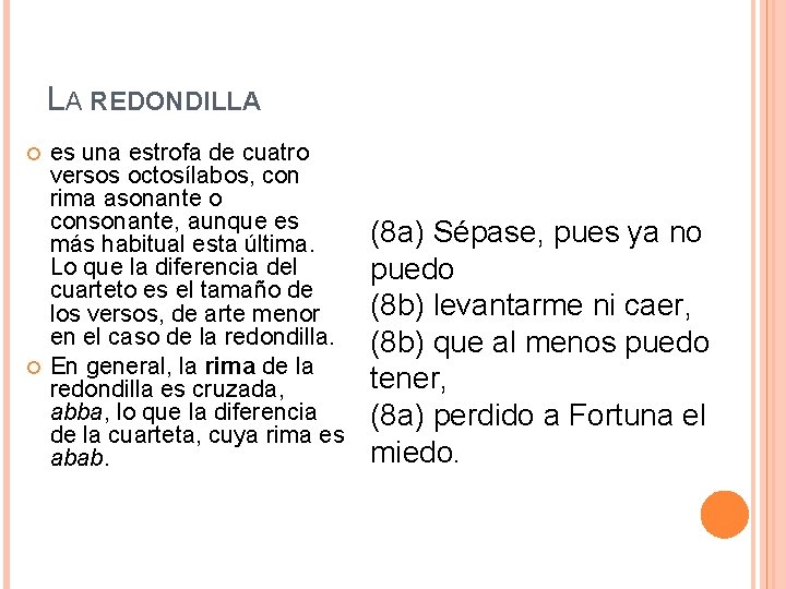 LA REDONDILLA es una estrofa de cuatro versos octosílabos, con rima asonante o consonante,