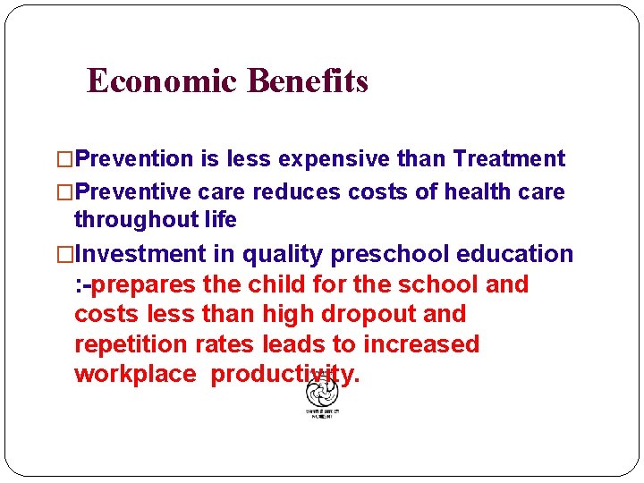 Economic Benefits �Prevention is less expensive than Treatment �Preventive care reduces costs of health