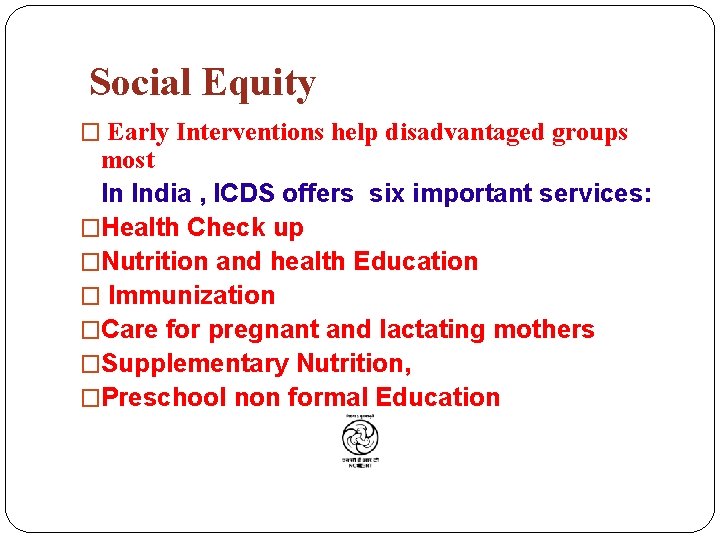 Social Equity � Early Interventions help disadvantaged groups most In India , ICDS offers