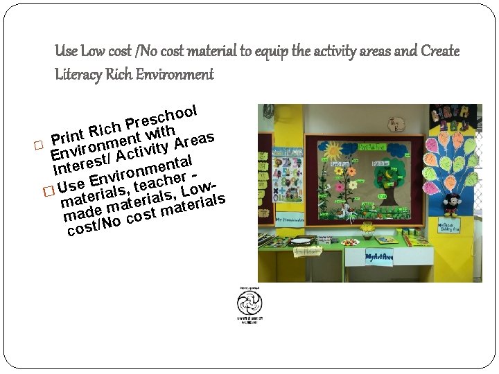 Use Low cost /No cost material to equip the activity areas and Create Literacy