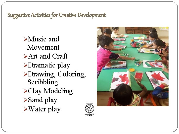 Suggestive Activities for Creative Development ØMusic and Movement ØArt and Craft ØDramatic play ØDrawing,