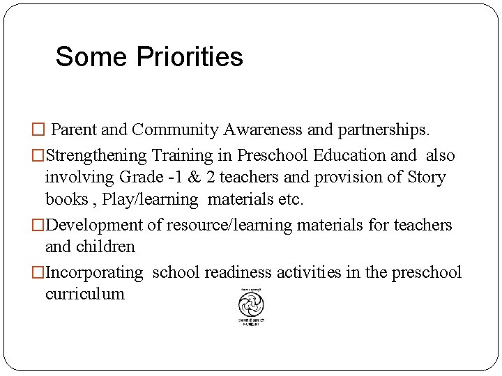 Some Priorities � Parent and Community Awareness and partnerships. �Strengthening Training in Preschool Education