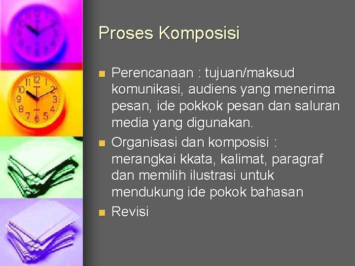 Proses Komposisi n n n Perencanaan : tujuan/maksud komunikasi, audiens yang menerima pesan, ide