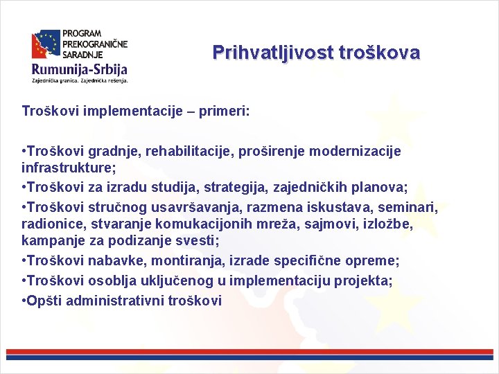 Prihvatljivost troškova Troškovi implementacije – primeri: • Troškovi gradnje, rehabilitacije, proširenje modernizacije infrastrukture; •