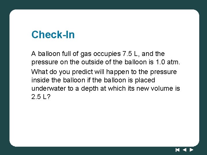 Check-In A balloon full of gas occupies 7. 5 L, and the pressure on