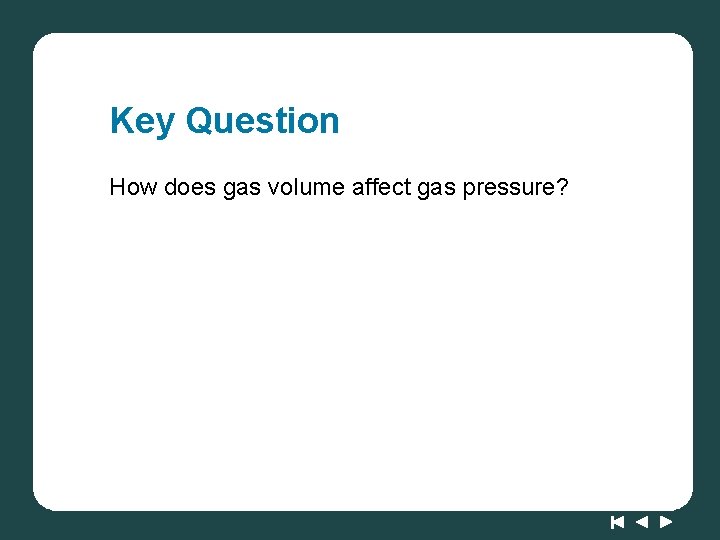 Key Question How does gas volume affect gas pressure? 