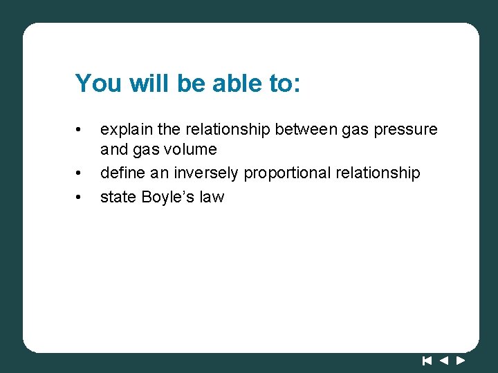 You will be able to: • • • explain the relationship between gas pressure