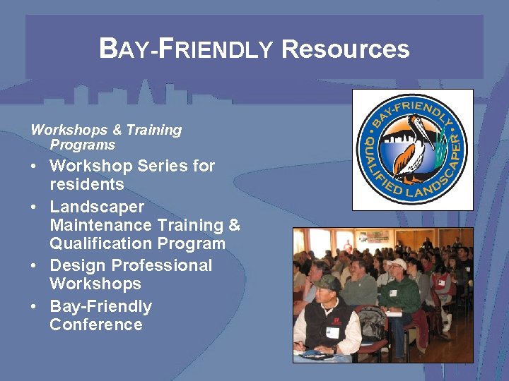 BAY-FRIENDLY Resources Workshops & Training Programs • Workshop Series for residents • Landscaper Maintenance