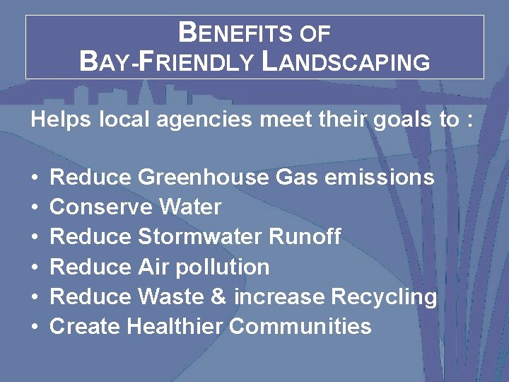 BENEFITS OF BAY-FRIENDLY LANDSCAPING Helps local agencies meet their goals to : • •