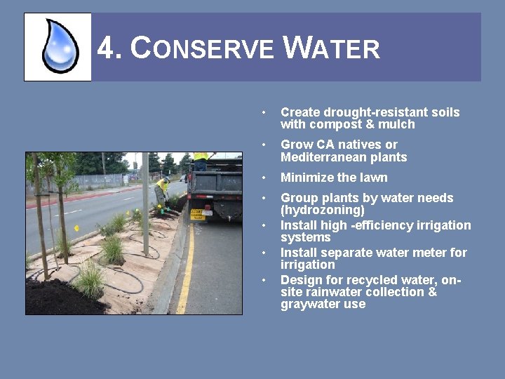 4. CONSERVE WATER • Create drought-resistant soils with compost & mulch • Grow CA