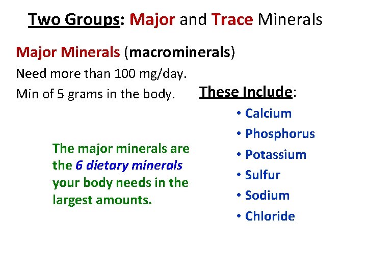 Two Groups: Major and Trace Minerals Major Minerals (macrominerals) Need more than 100 mg/day.