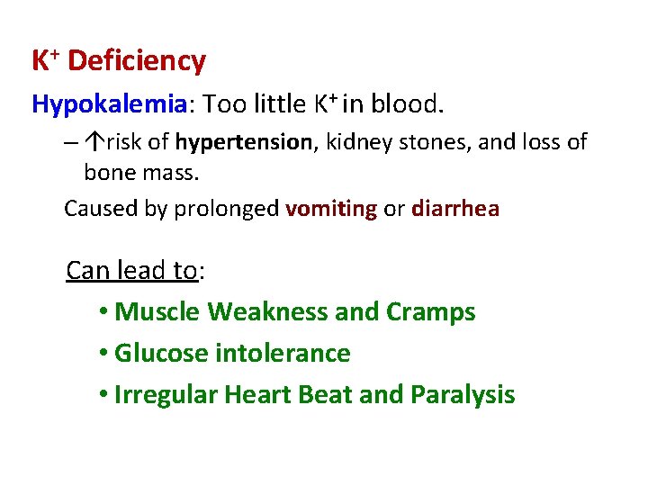 K+ Deficiency Hypokalemia: Too little K+ in blood. – risk of hypertension, kidney stones,