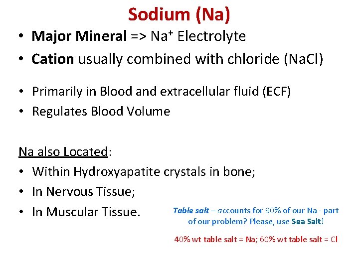Sodium (Na) • Major Mineral => Na+ Electrolyte • Cation usually combined with chloride