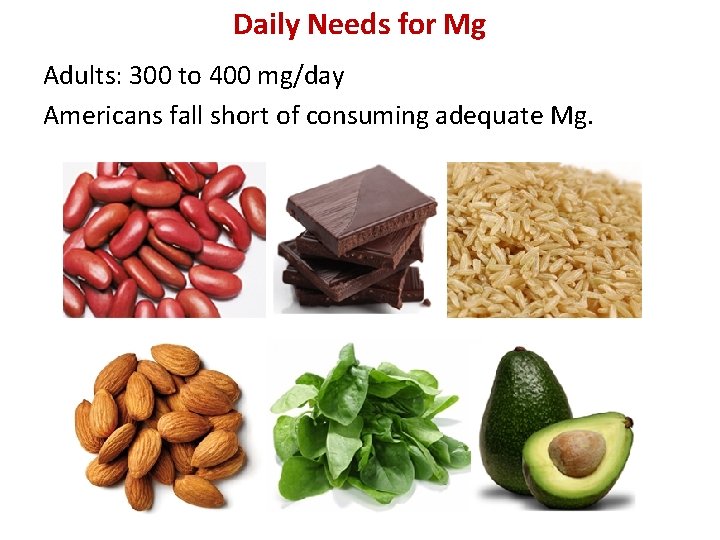 Daily Needs for Mg Adults: 300 to 400 mg/day Americans fall short of consuming