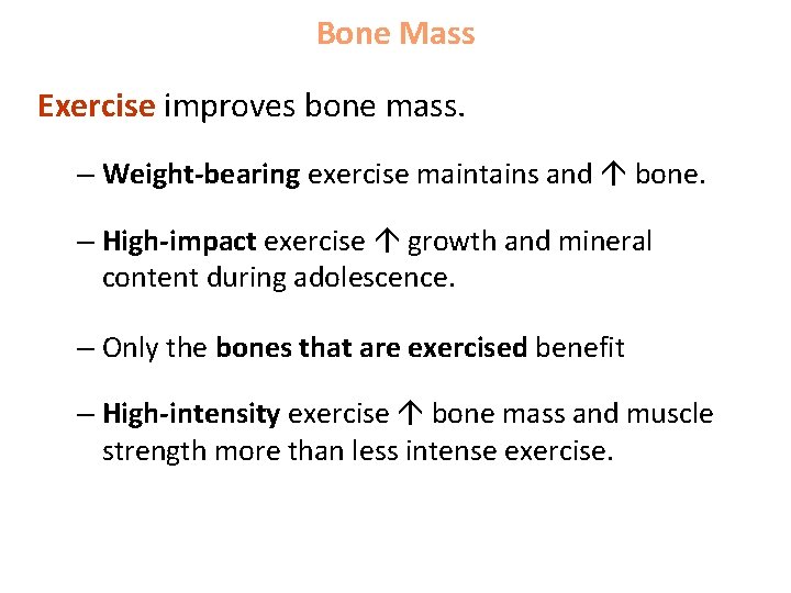 Bone Mass Exercise improves bone mass. – Weight-bearing exercise maintains and bone. – High-impact
