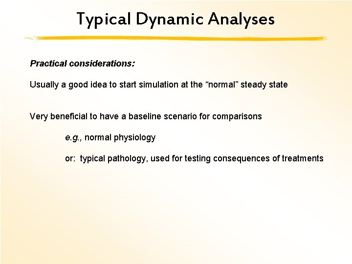 Typical Dynamic Analyses Practical considerations: Usually a good idea to start simulation at the