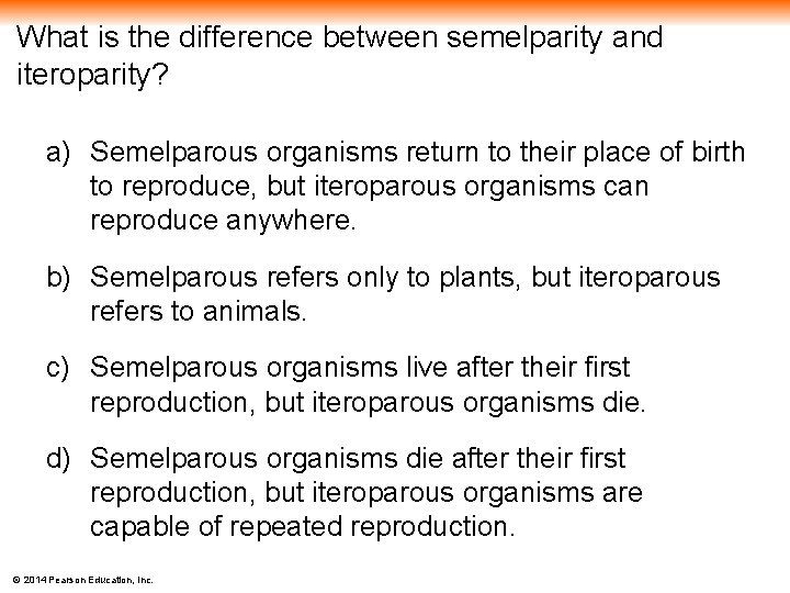 What is the difference between semelparity and iteroparity? a) Semelparous organisms return to their