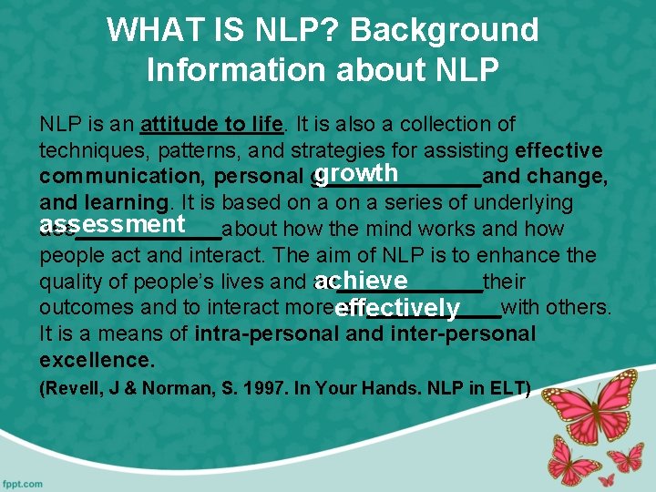 WHAT IS NLP? Background Information about NLP is an attitude to life. It is