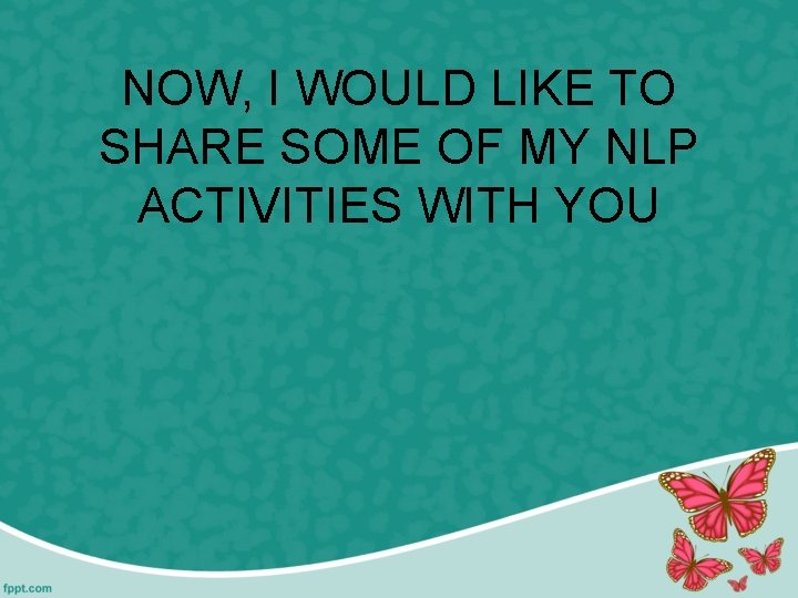 NOW, I WOULD LIKE TO SHARE SOME OF MY NLP ACTIVITIES WITH YOU 