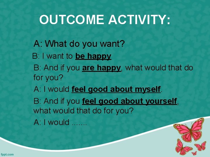OUTCOME ACTIVITY: A: What do you want? B: I want to be happy B: