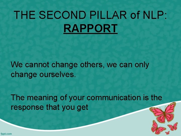 THE SECOND PILLAR of NLP: RAPPORT We cannot change others, we can only change