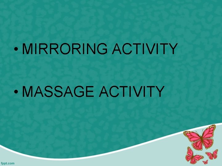  • MIRRORING ACTIVITY • MASSAGE ACTIVITY 