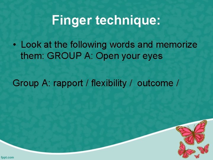 Finger technique: • Look at the following words and memorize them: GROUP A: Open