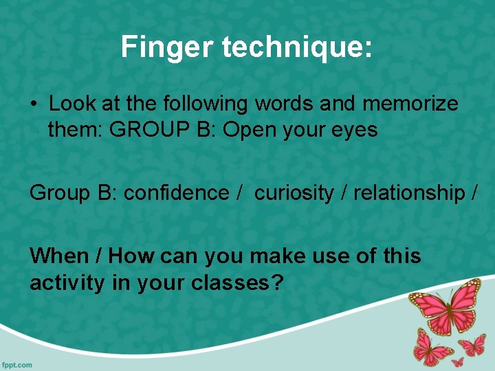 Finger technique: • Look at the following words and memorize them: GROUP B: Open